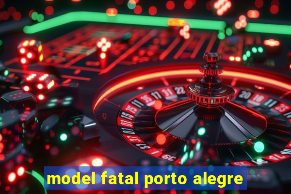 model fatal porto alegre